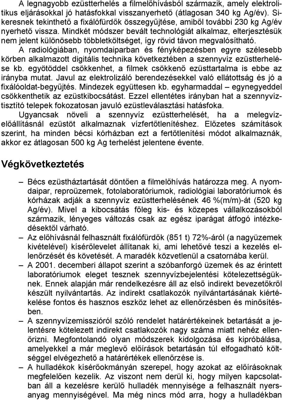 Mindkét módszer bevált technológiát alkalmaz, elterjesztésük nem jelent különösebb többletköltséget, így rövid távon megvalósítható.