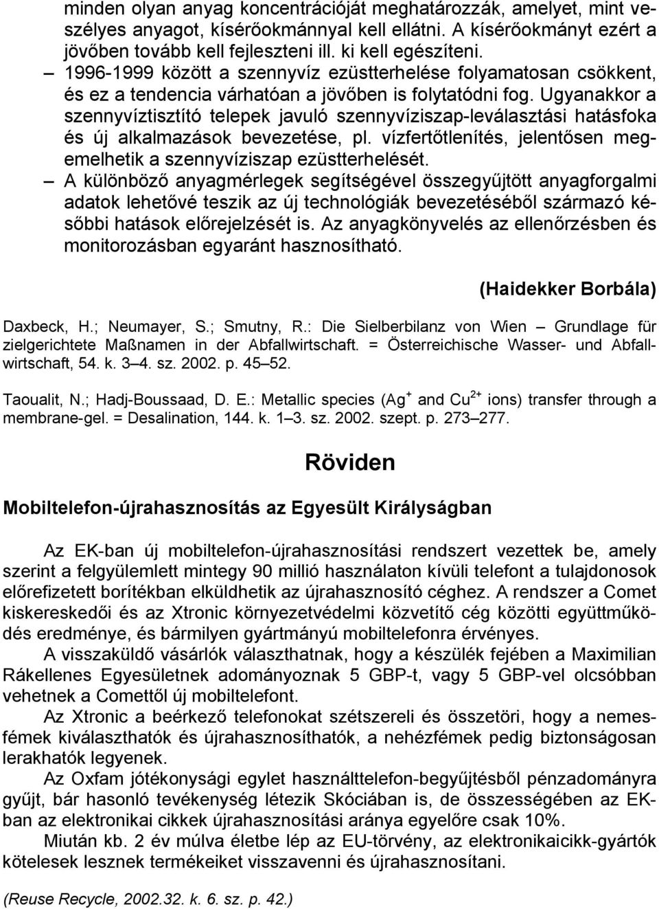 Ugyanakkor a szennyvíztisztító telepek javuló szennyvíziszap-leválasztási hatásfoka és új alkalmazások bevezetése, pl. vízfertőtlenítés, jelentősen megemelhetik a szennyvíziszap ezüstterhelését.