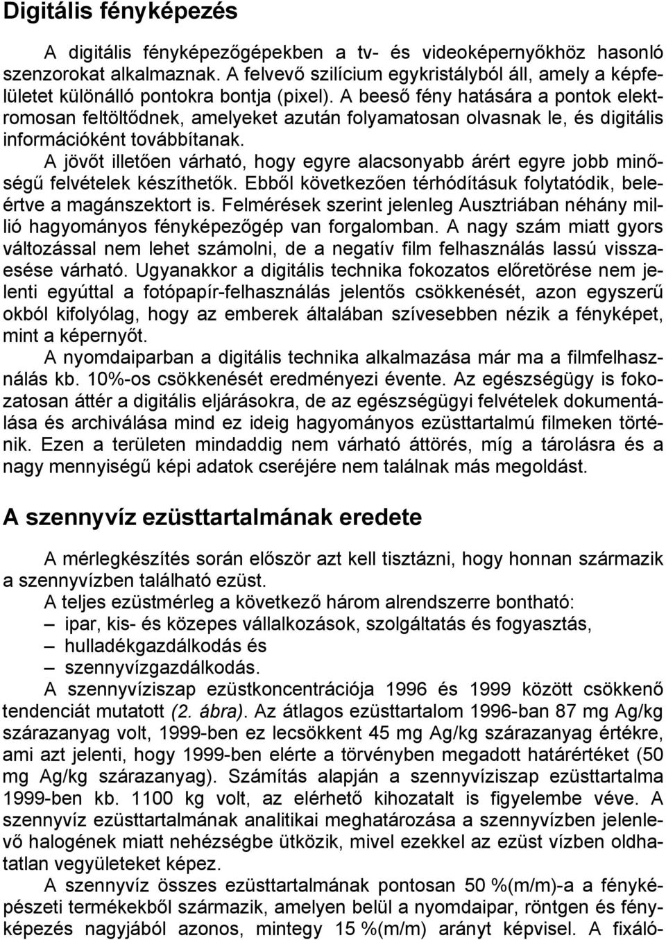 A beeső fény hatására a pontok elektromosan feltöltődnek, amelyeket azután folyamatosan olvasnak le, és digitális információként továbbítanak.