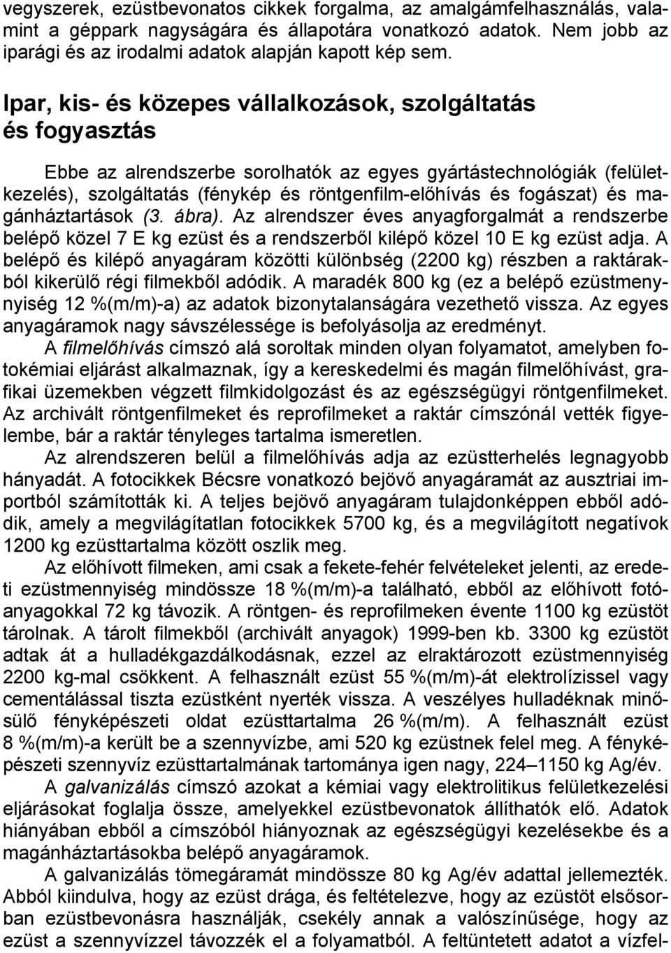 fogászat) és magánháztartások (3. ábra). Az alrendszer éves anyagforgalmát a rendszerbe belépő közel 7 E kg ezüst és a rendszerből kilépő közel 10 E kg ezüst adja.