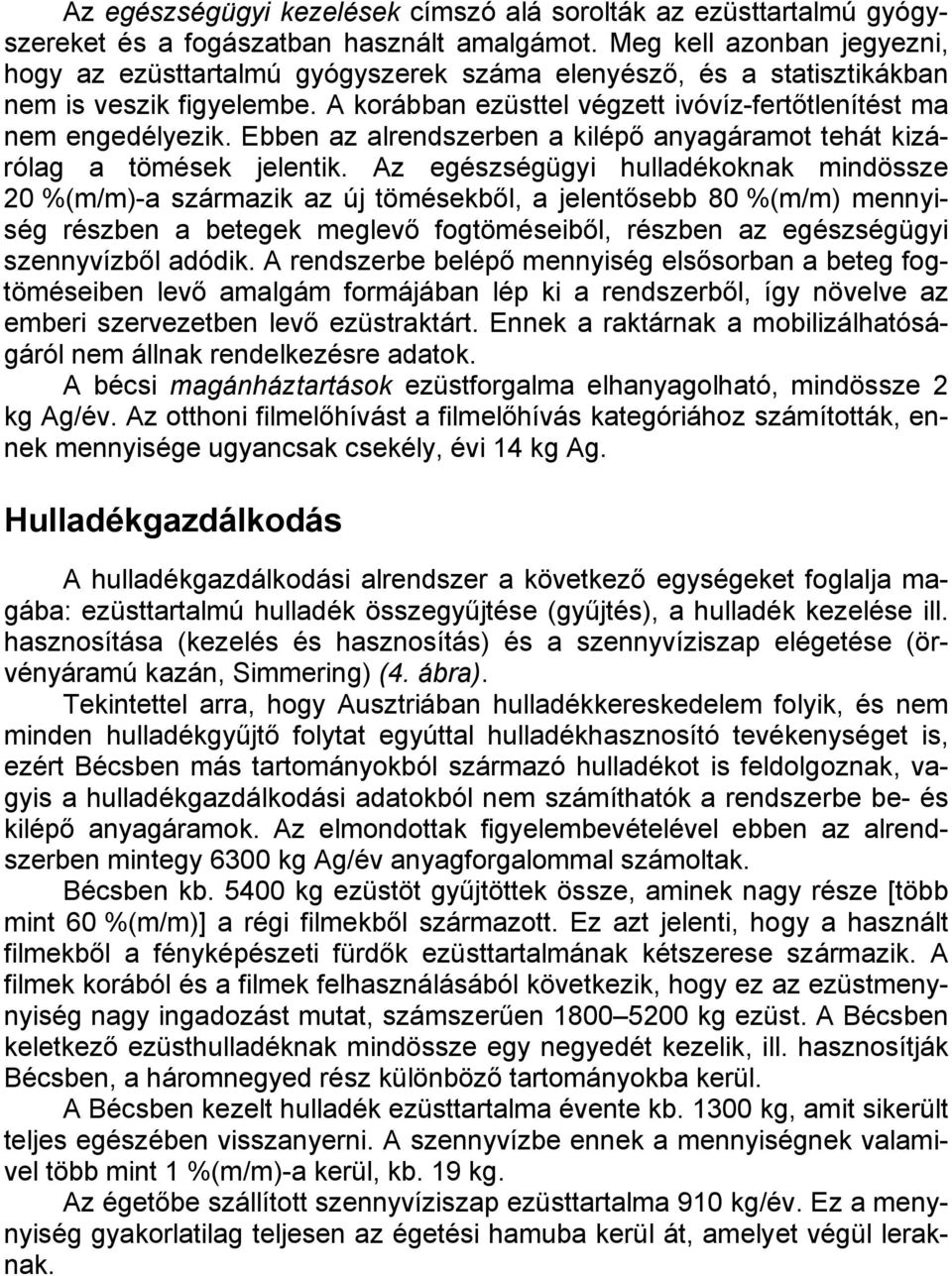 Ebben az alrendszerben a kilépő anyagáramot tehát kizárólag a tömések jelentik.