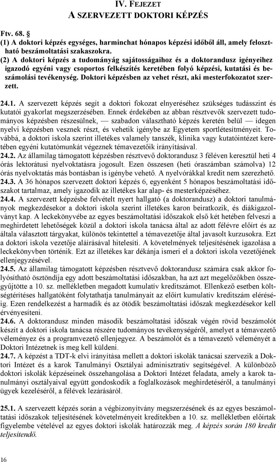 Doktori képzésben az vehet részt, aki mesterfokozatot szerzett. 24.1. A szervezett képzés segít a doktori fokozat elnyeréséhez szükséges tudásszint és kutatói gyakorlat megszerzésében.