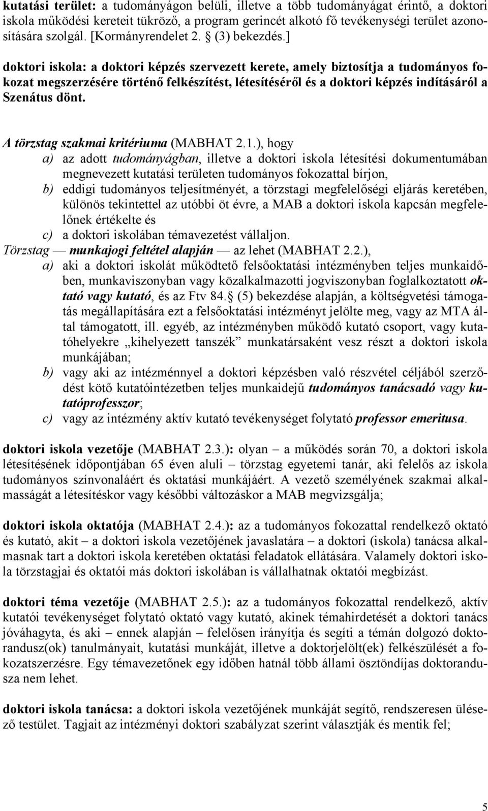 ] doktori iskola: a doktori képzés szervezett kerete, amely biztosítja a tudományos fokozat megszerzésére történő felkészítést, létesítéséről és a doktori képzés indításáról a Szenátus dönt.