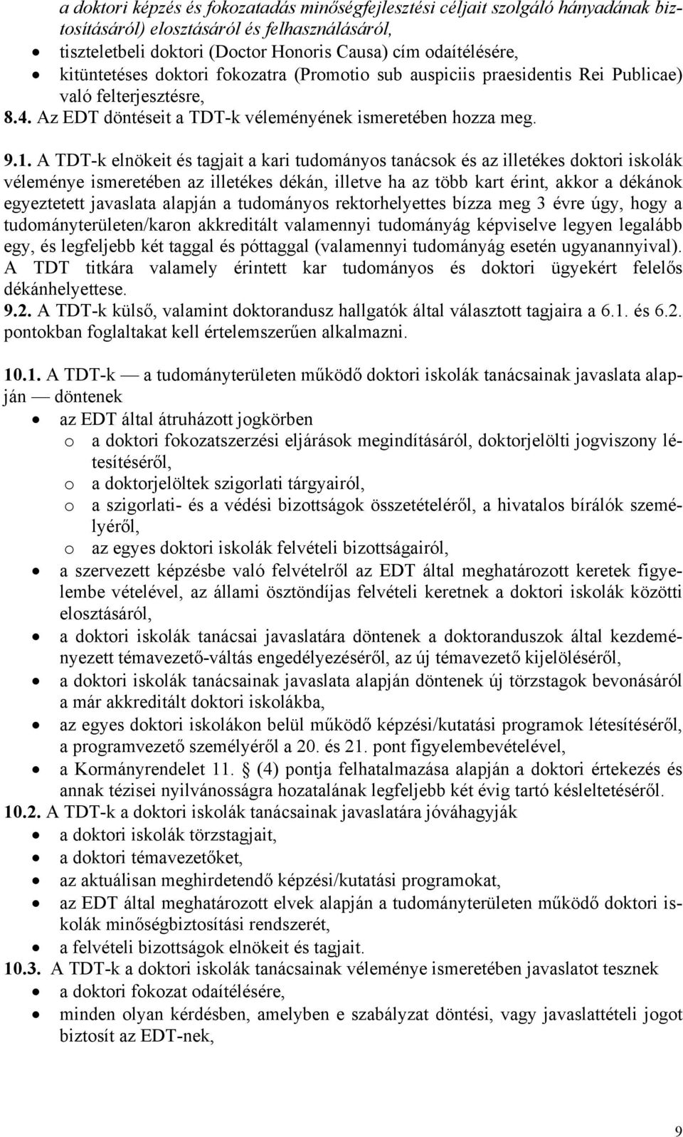 A TDT-k elnökeit és tagjait a kari tudományos tanácsok és az illetékes doktori iskolák véleménye ismeretében az illetékes dékán, illetve ha az több kart érint, akkor a dékánok egyeztetett javaslata