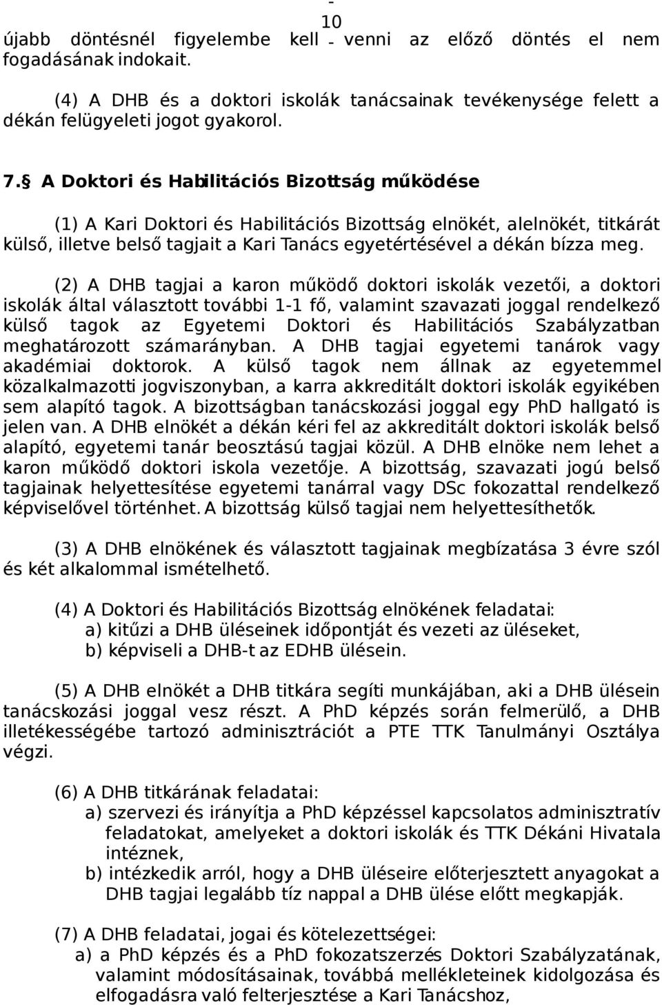 (2) A DHB tagjai a karon működő doktori iskolák vezetői, a doktori iskolák által választott további 11 fő, valamint szavazati joggal rendelkező külső tagok az Egyetemi Doktori és Habilitációs