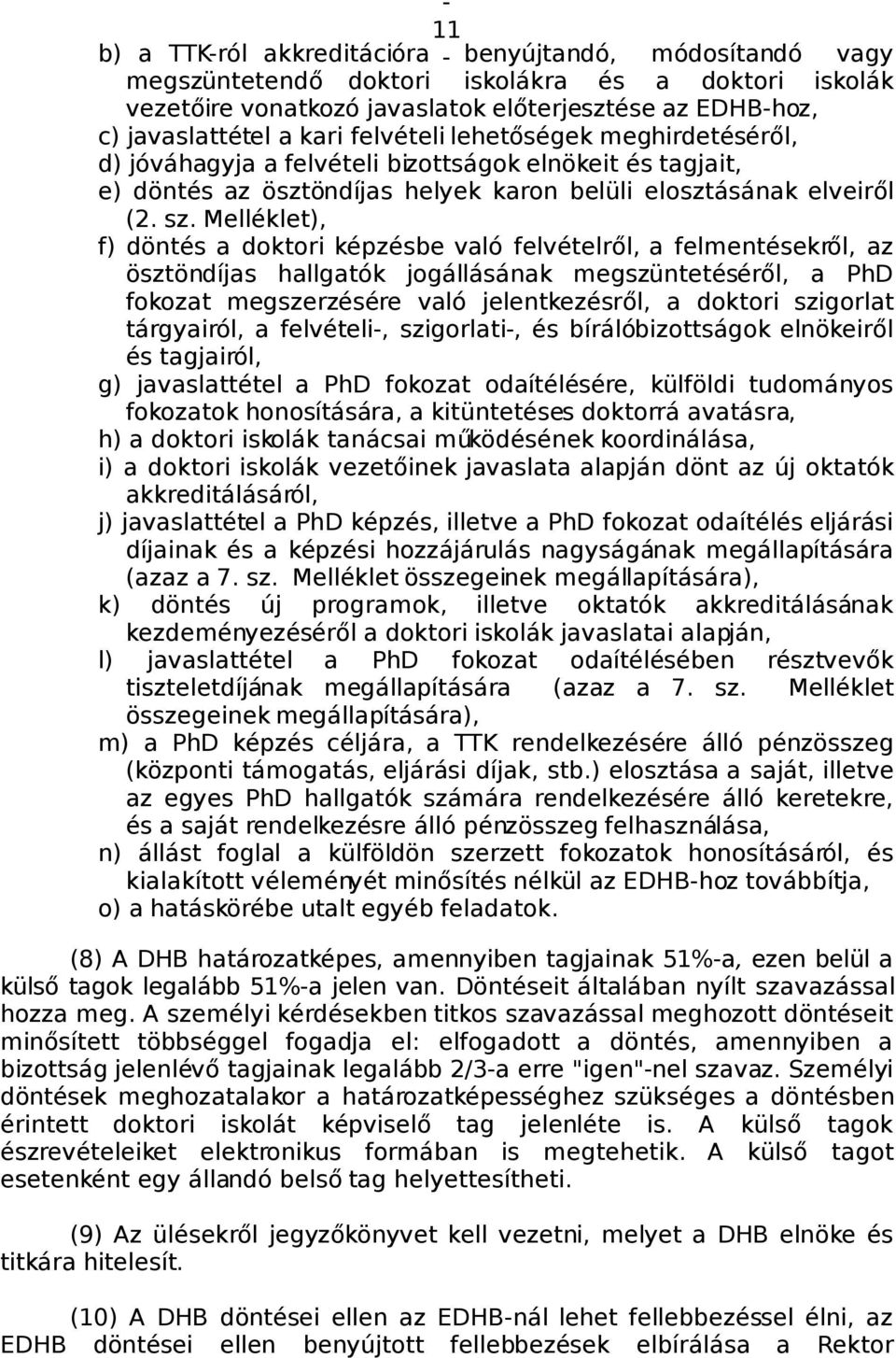 Melléklet), f) döntés a doktori képzésbe való felvételről, a felmentésekről, az ösztöndíjas hallgatók jogállásának megszüntetéséről, a PhD fokozat megszerzésére való jelentkezésről, a doktori