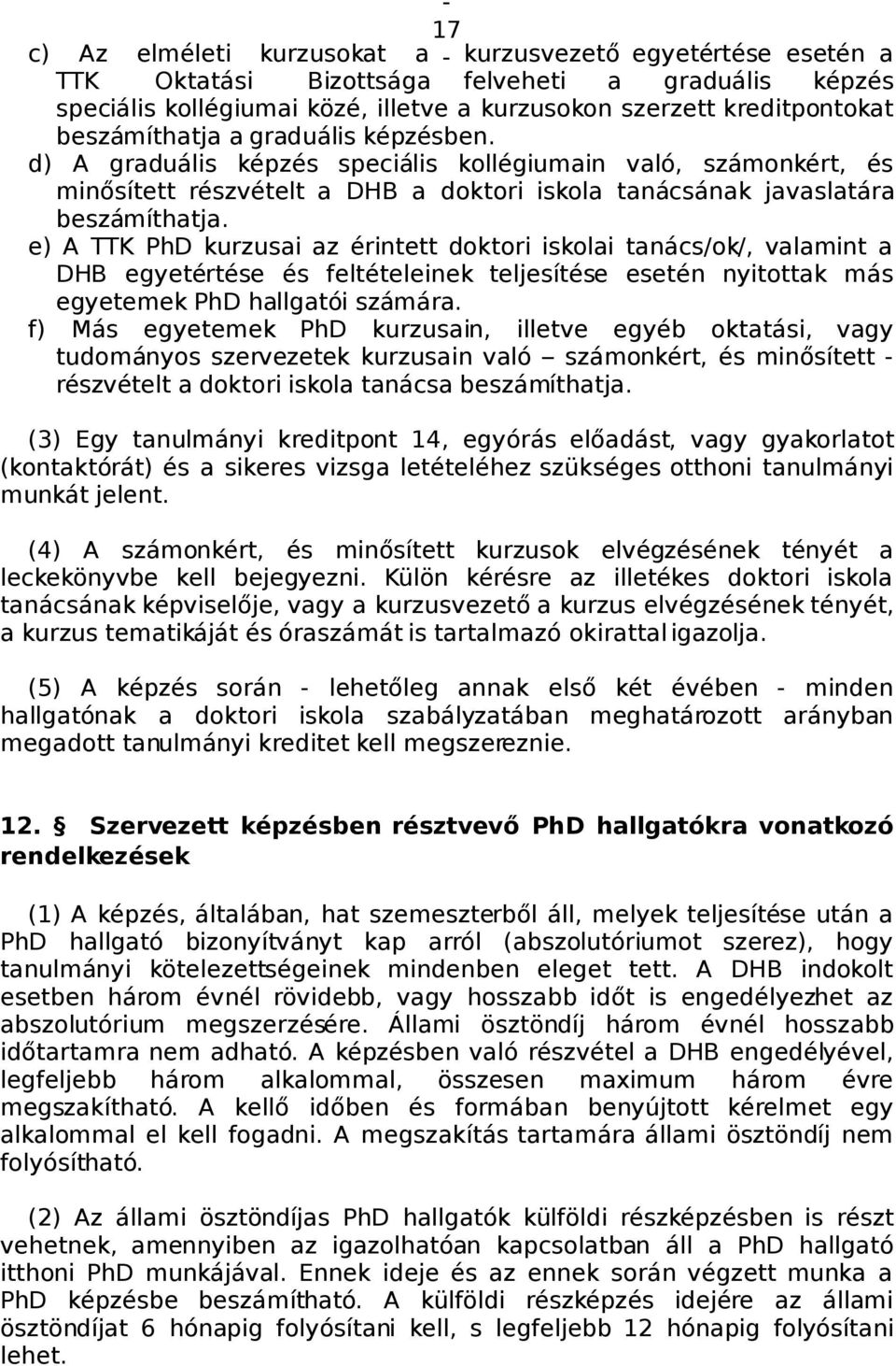 e) A TTK PhD kurzusai az érintett doktori iskolai tanács/ok/, valamint a DHB egyetértése és feltételeinek teljesítése esetén nyitottak más egyetemek PhD hallgatói számára.