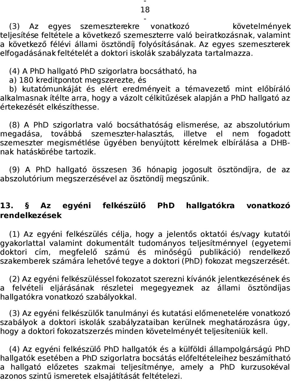 (4) A PhD hallgató PhD szigorlatra bocsátható, ha a) 180 kreditpontot megszerezte, és b) kutatómunkáját és elért eredményeit a témavezető mint előbíráló alkalmasnak ítélte arra, hogy a vázolt