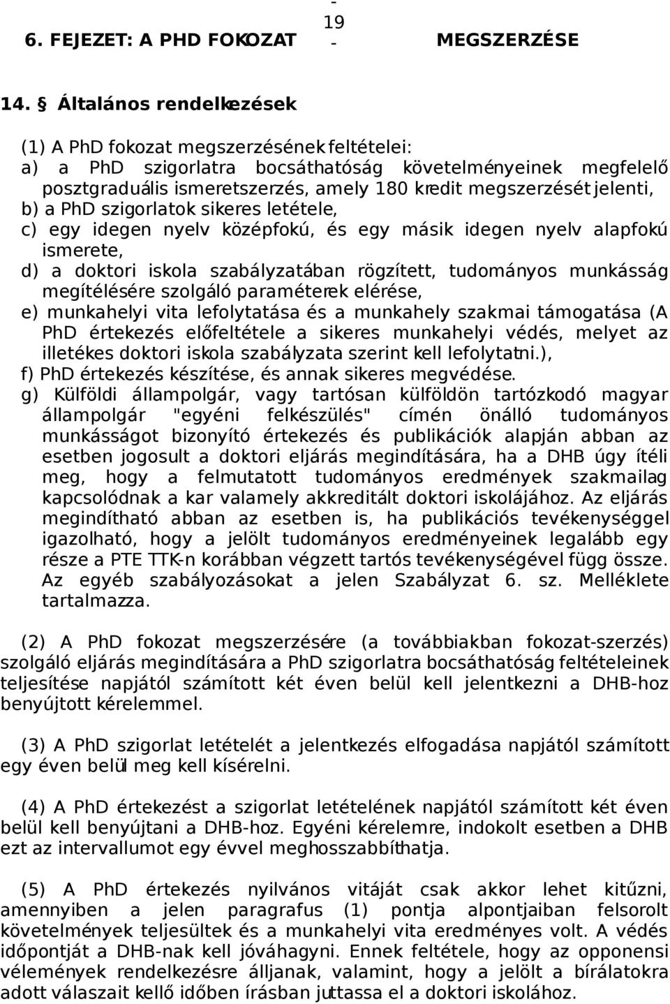 jelenti, b) a PhD szigorlatok sikeres letétele, c) egy idegen nyelv középfokú, és egy másik idegen nyelv alapfokú ismerete, d) a doktori iskola szabályzatában rögzített, tudományos munkásság