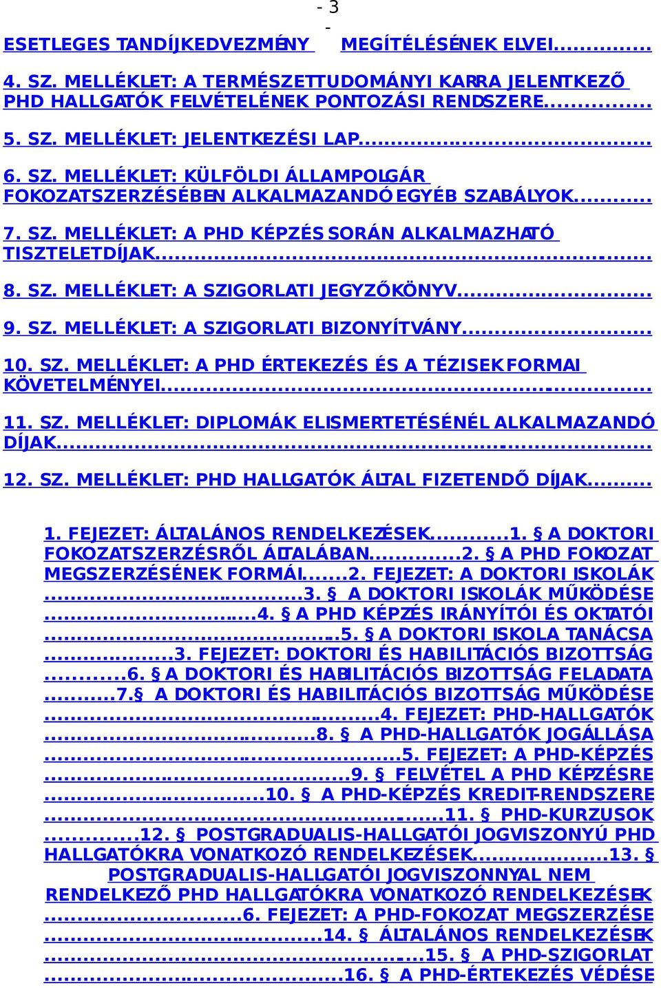 .. 9. SZ. MELLÉKLET: A SZIGORLATI BIZONYÍTVÁNY... 10. SZ. MELLÉKLET: A PHD ÉRTEKEZÉS ÉS A TÉZISEK FORMAI KÖVETELMÉNYEI...... 11. SZ. MELLÉKLET: DIPLOMÁK ELISMERTETÉSÉNÉL ALKALMAZANDÓ DÍJAK... 12. SZ. MELLÉKLET: PHD HALLGATÓK ÁLTAL FIZETENDŐ DÍJAK.