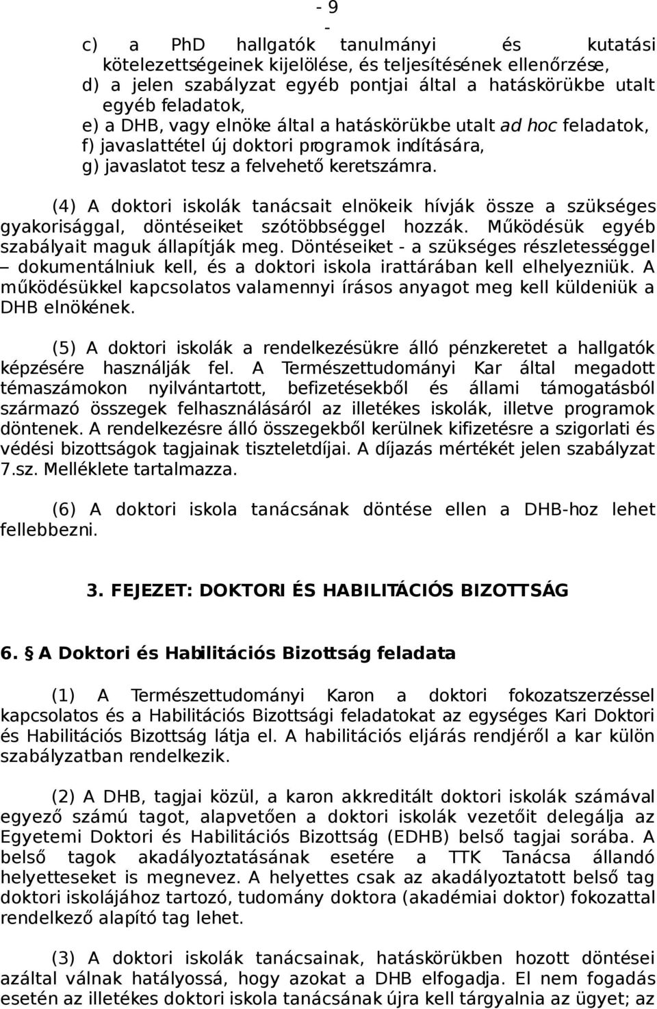 (4) A doktori iskolák tanácsait elnökeik hívják össze a szükséges gyakorisággal, döntéseiket szótöbbséggel hozzák. Működésük egyéb szabályait maguk állapítják meg.