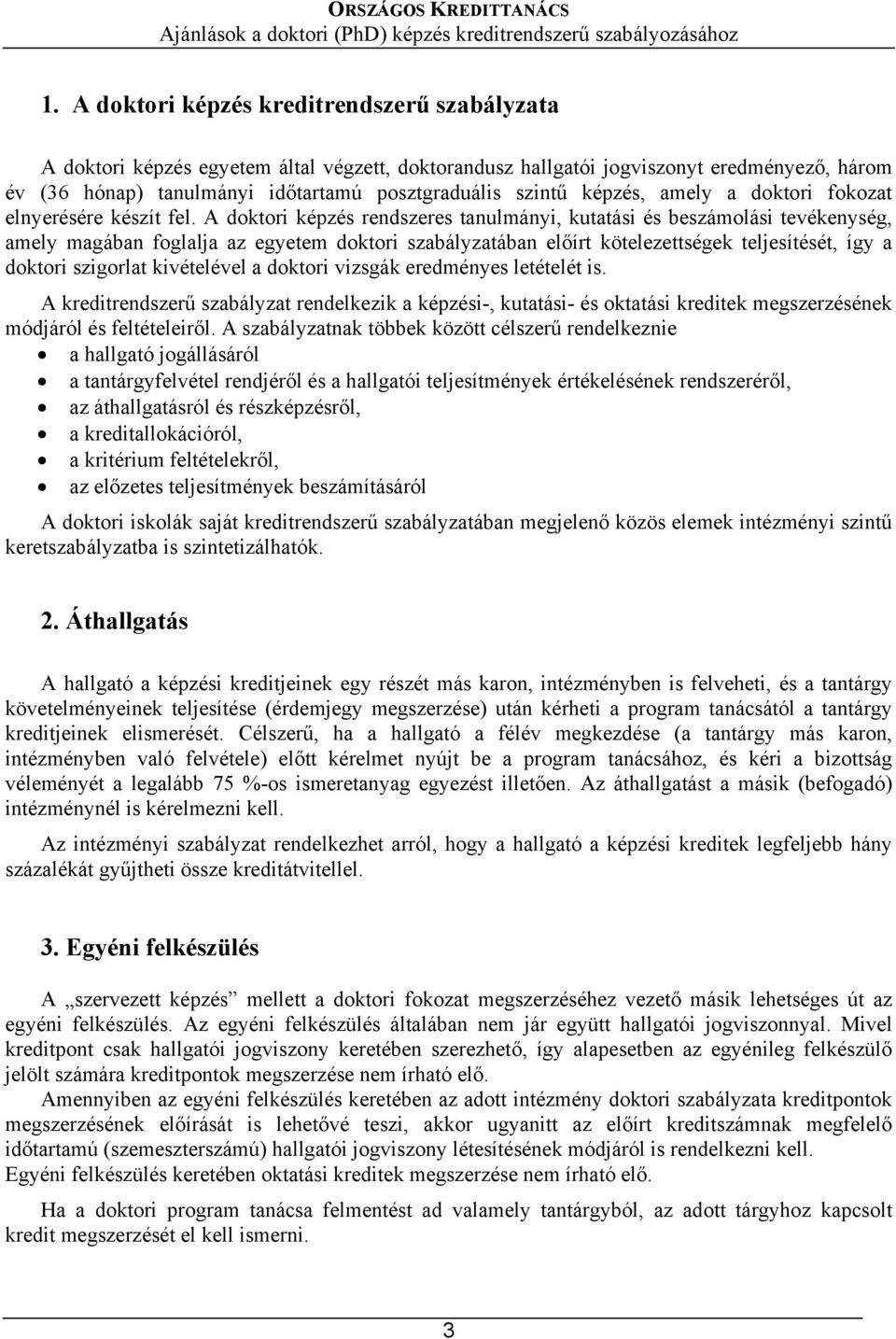 A doktori képzés rendszeres tanulmányi, kutatási és beszámolási tevékenység, amely magában foglalja az egyetem doktori szabályzatában előírt kötelezettségek teljesítését, így a doktori szigorlat