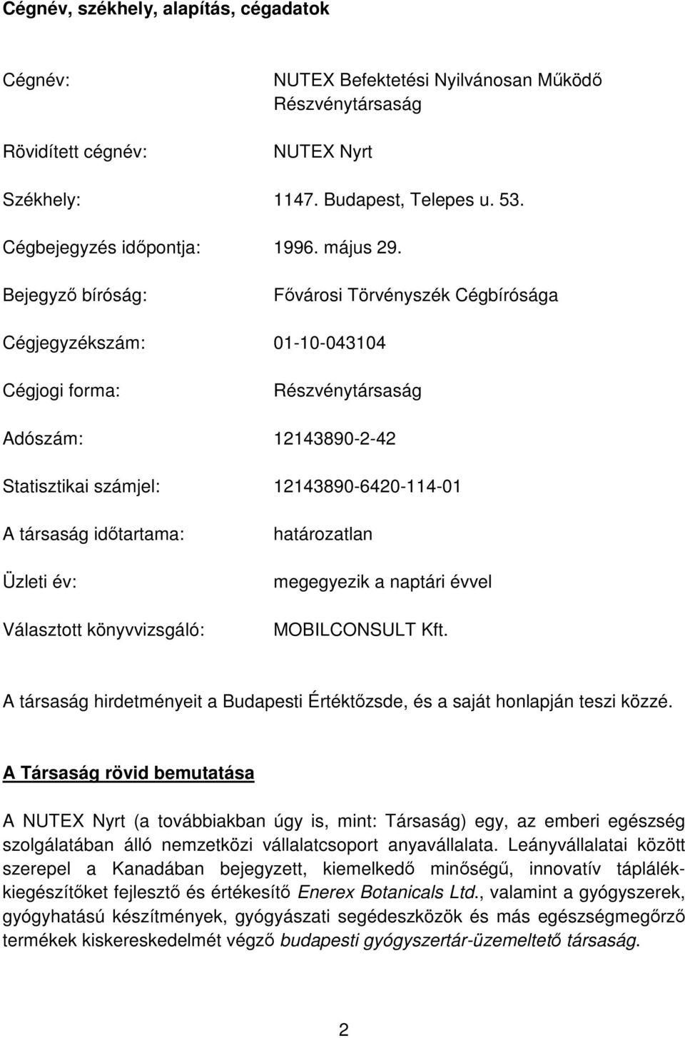 Bejegyző bíróság: Fővárosi Törvényszék Cégbírósága Cégjegyzékszám: 01-10-043104 Cégjogi forma: Részvénytársaság Adószám: 12143890-2-42 Statisztikai számjel: 12143890-6420-114-01 A társaság