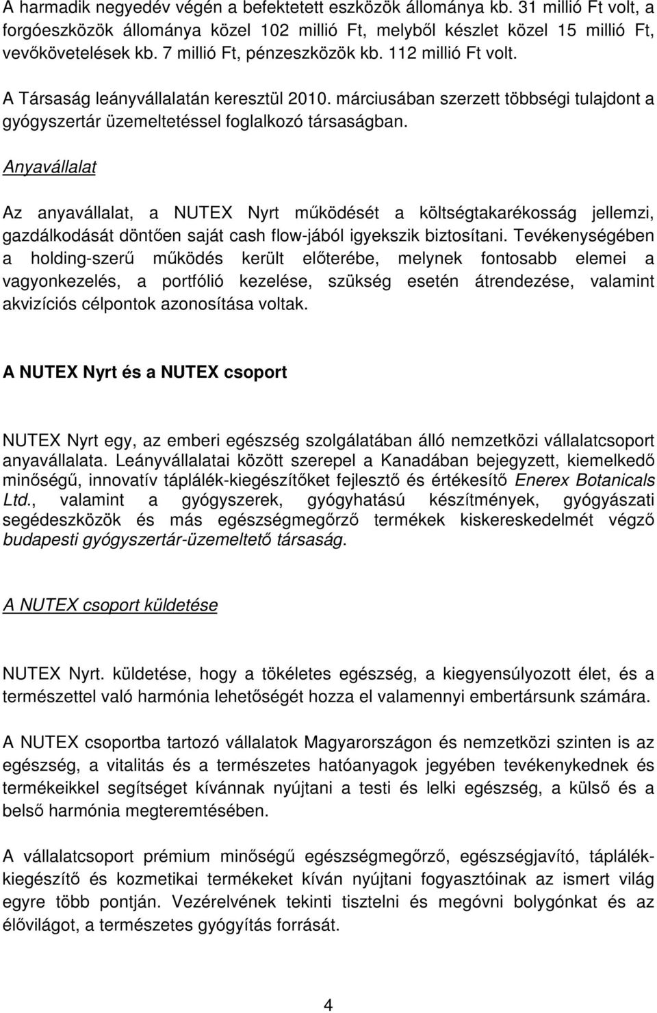 Anyavállalat Az anyavállalat, a NUTEX Nyrt működését a költségtakarékosság jellemzi, gazdálkodását döntően saját cash flow-jából igyekszik biztosítani.