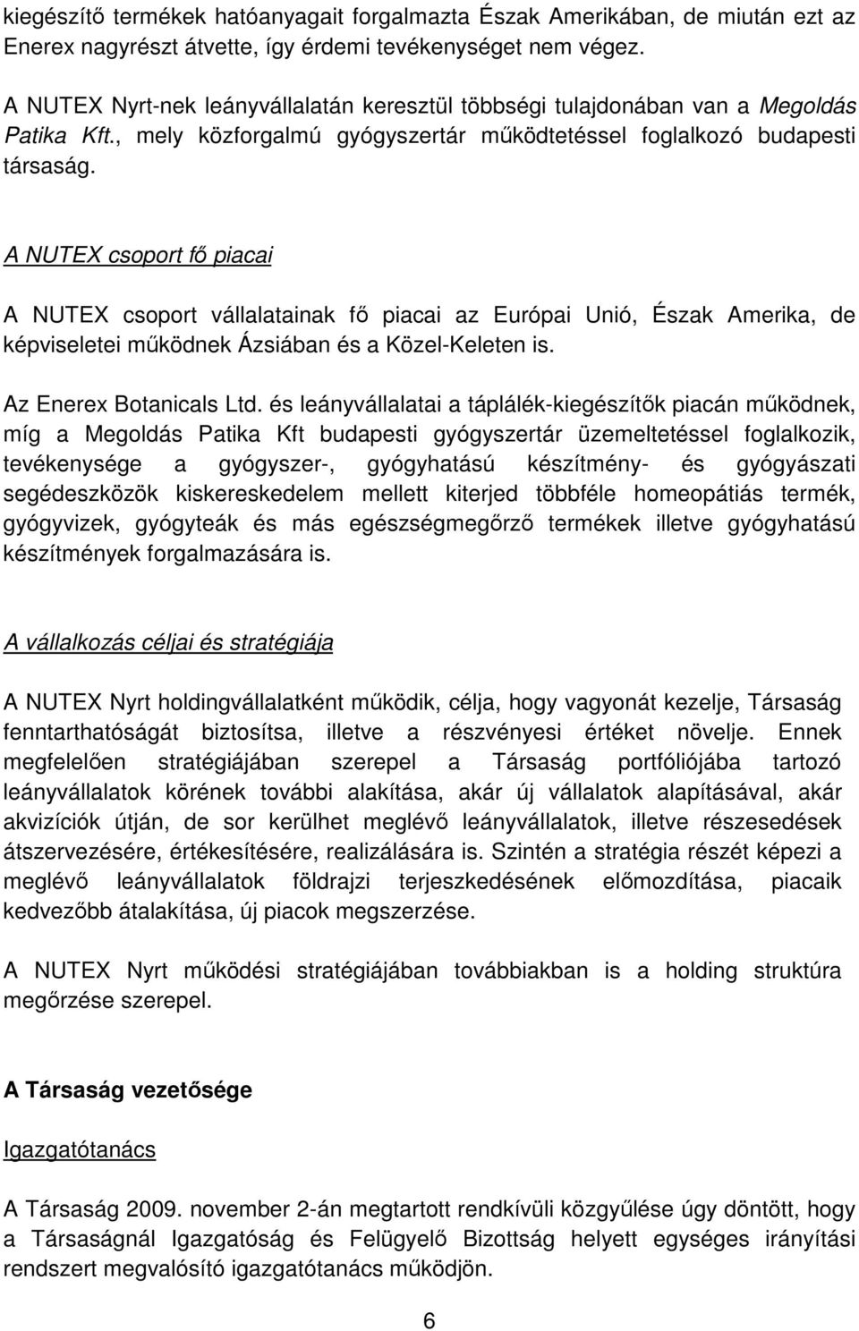 A NUTEX csoport fő piacai A NUTEX csoport vállalatainak fő piacai az Európai Unió, Észak Amerika, de képviseletei működnek Ázsiában és a Közel-Keleten is. Az Enerex Botanicals Ltd.