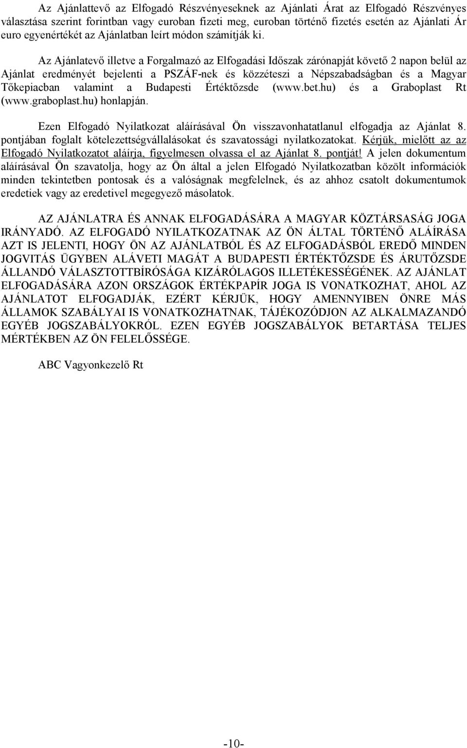 Az Ajánlatevő illetve a Forgalmazó az Elfogadási Időszak zárónapját követő 2 napon belül az Ajánlat eredményét bejelenti a PSZÁF-nek és közzéteszi a Népszabadságban és a Magyar Tőkepiacban valamint a