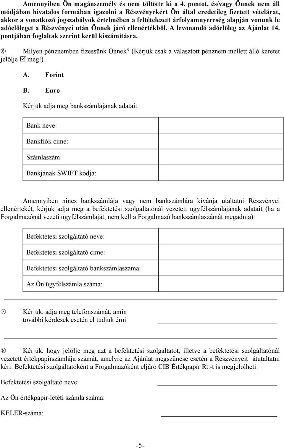 alapján vonunk le adóelőleget a Részvényei után Önnek járó ellenértékből. A levonandó adóelőleg az Ajánlat 14. pontjában foglaltak szerint kerül kiszámításra. ➅ Milyen pénznemben fizessünk Önnek?