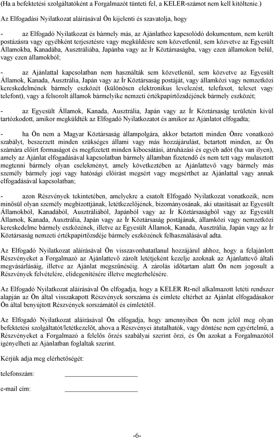 terjesztésre vagy megküldésre sem közvetlenül, sem közvetve az Egyesült Államokba, Kanadába, Ausztráliába, Japánba vagy az Ír Köztársaságba, vagy ezen államokon belül, vagy ezen államokból; - az