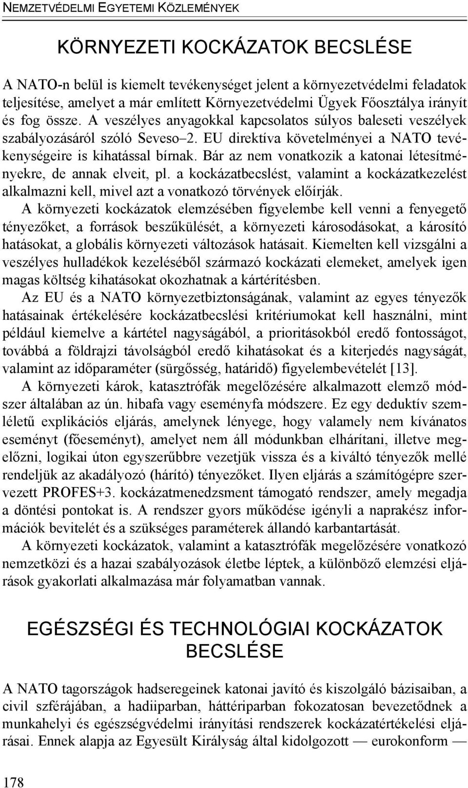 Bár az nem vonatkozik a katonai létesítményekre, de annak elveit, pl. a kockázatbecslést, valamint a kockázatkezelést alkalmazni kell, mivel azt a vonatkozó törvények előírják.