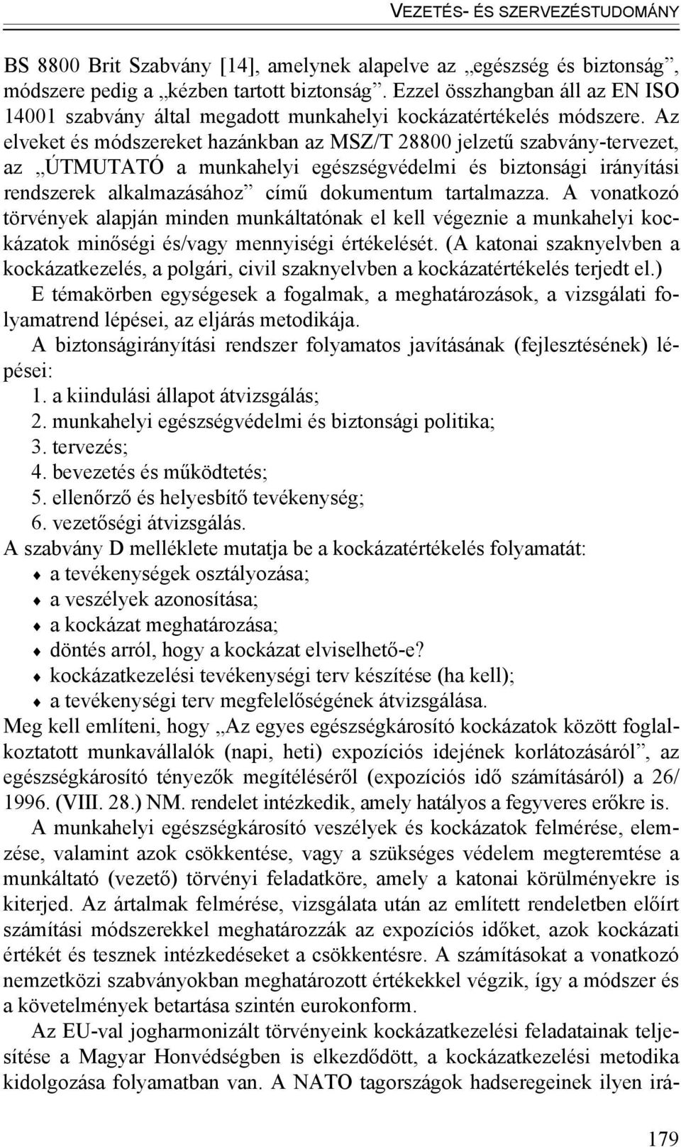 Az elveket és módszereket hazánkban az MSZ/T 28800 jelzetű szabvány-tervezet, az ÚTMUTATÓ a munkahelyi egészségvédelmi és biztonsági irányítási rendszerek alkalmazásához című dokumentum tartalmazza.