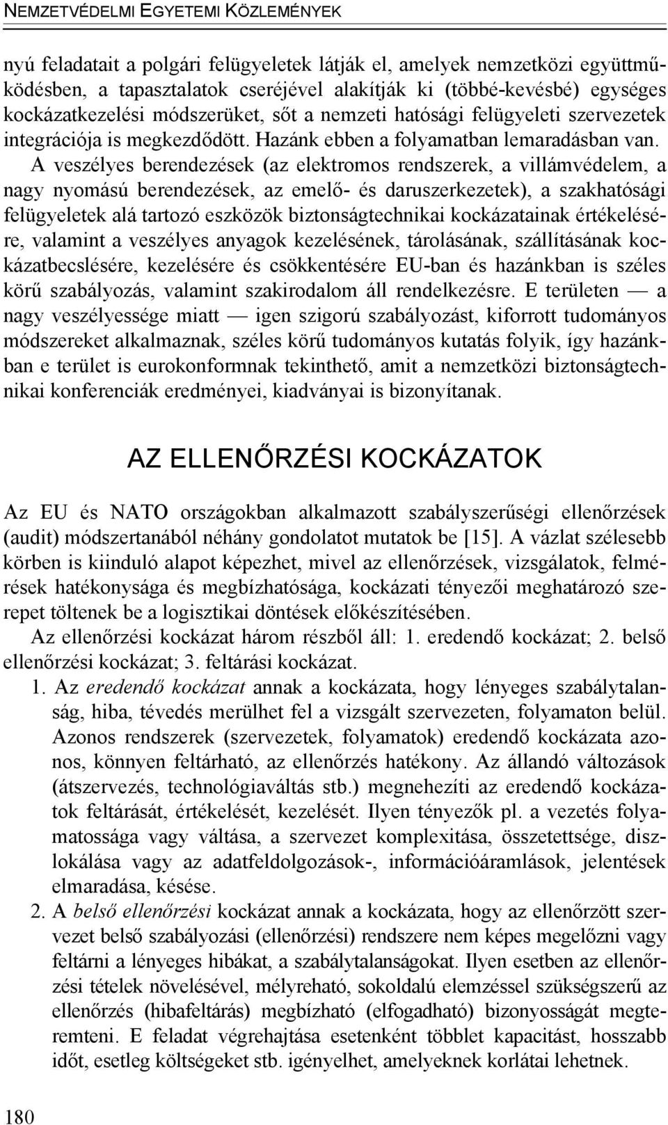 A veszélyes berendezések (az elektromos rendszerek, a villámvédelem, a nagy nyomású berendezések, az emelő- és daruszerkezetek), a szakhatósági felügyeletek alá tartozó eszközök biztonságtechnikai