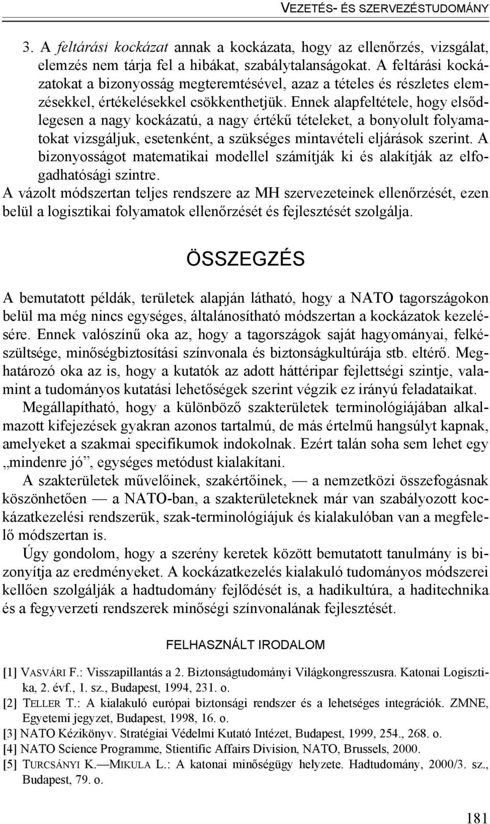 Ennek alapfeltétele, hogy elsődlegesen a nagy kockázatú, a nagy értékű tételeket, a bonyolult folyamatokat vizsgáljuk, esetenként, a szükséges mintavételi eljárások szerint.