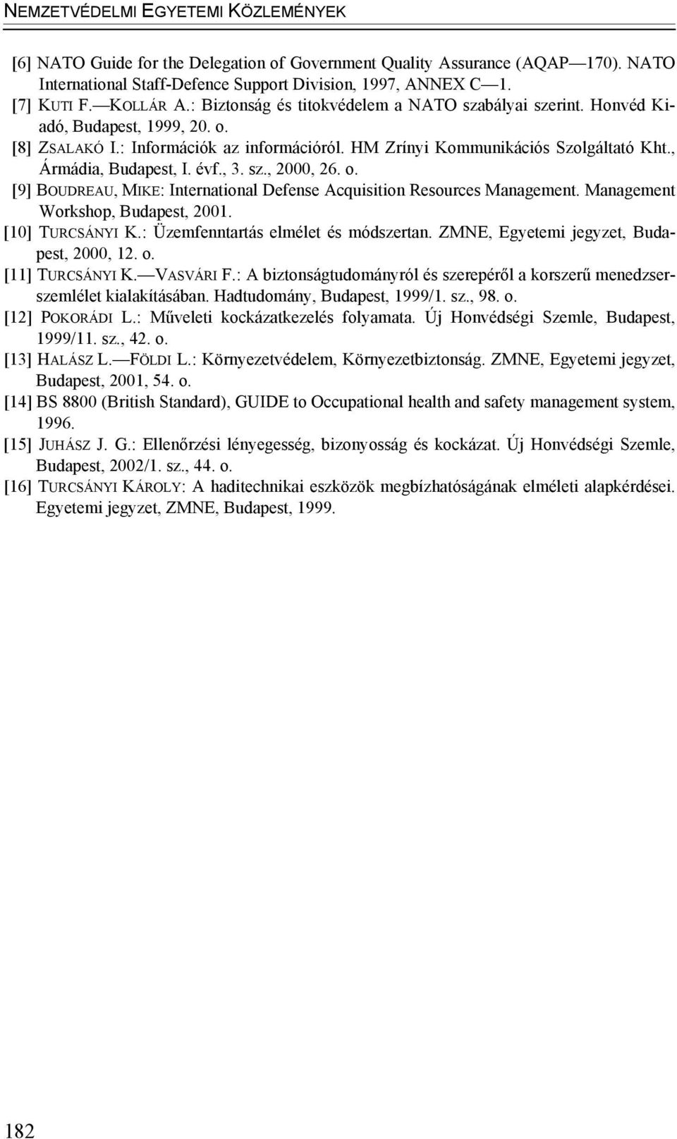 évf., 3. sz., 2000, 26. o. [9] BOUDREAU, MIKE: International Defense Acquisition Resources Management. Management Workshop, Budapest, 2001. [10] TURCSÁNYI K.: Üzemfenntartás elmélet és módszertan.