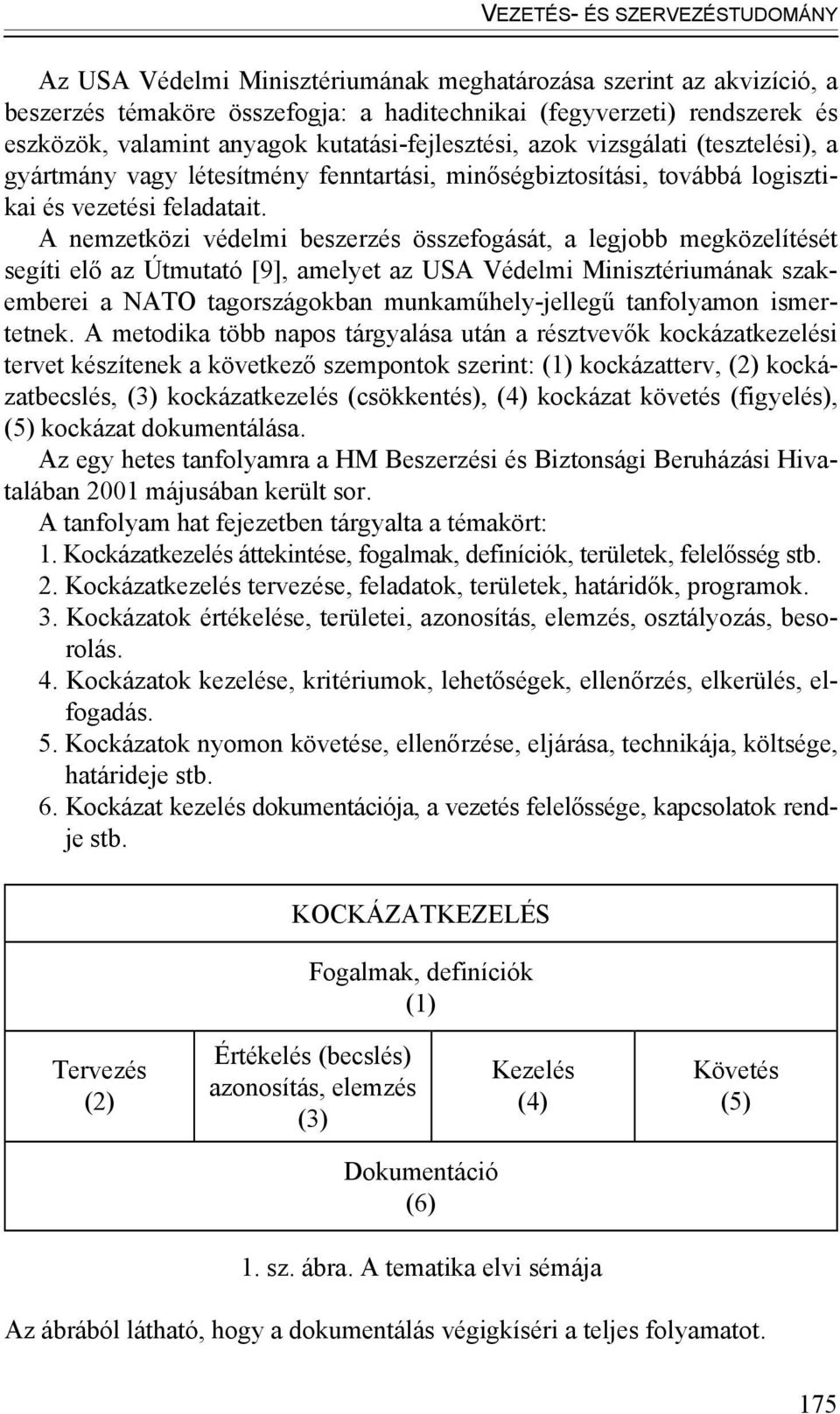 A nemzetközi védelmi beszerzés összefogását, a legjobb megközelítését segíti elő az Útmutató [9], amelyet az USA Védelmi Minisztériumának szakemberei a NATO tagországokban munkaműhely-jellegű