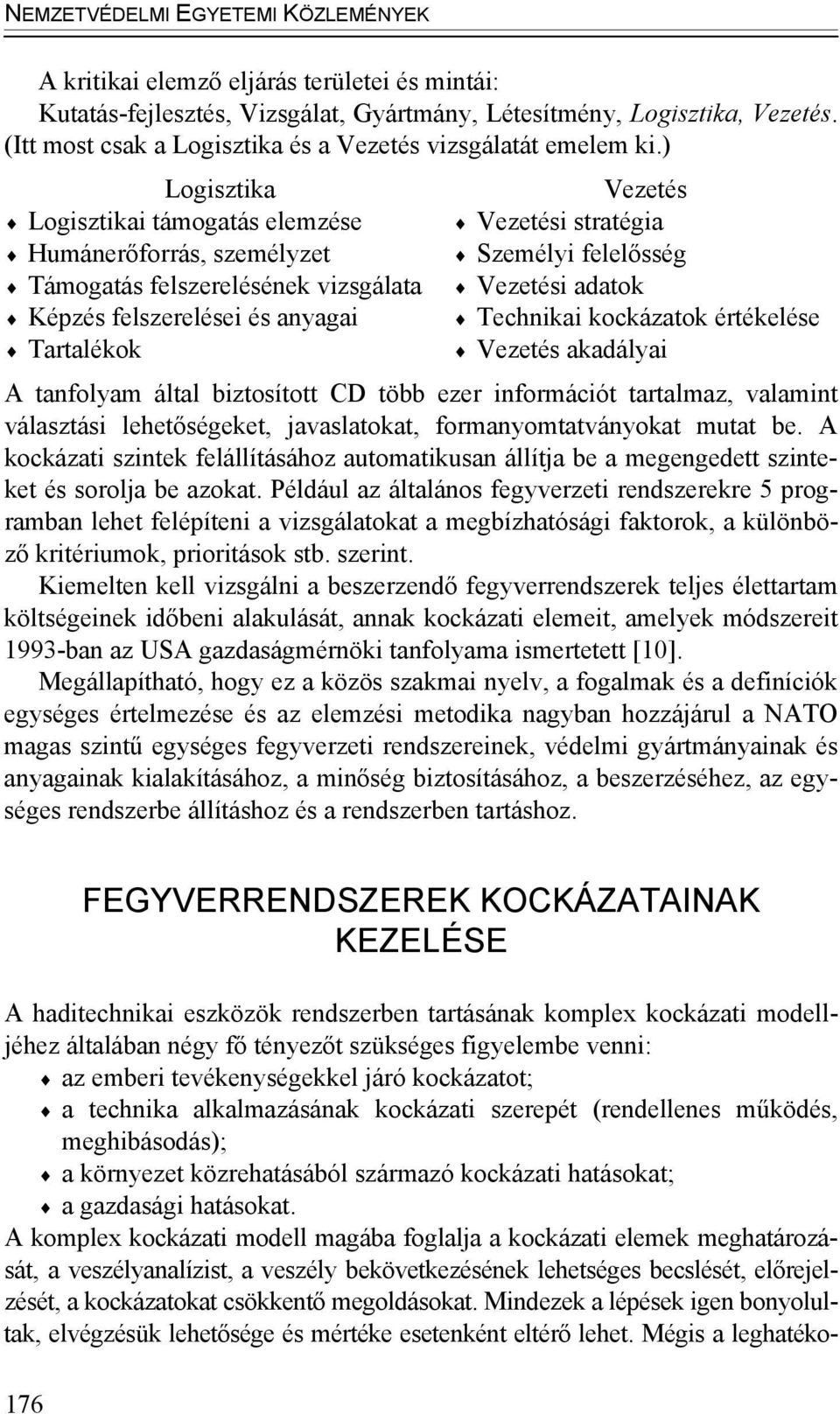 Vezetési adatok Technikai kockázatok értékelése Vezetés akadályai A tanfolyam által biztosított CD több ezer információt tartalmaz, valamint választási lehetőségeket, javaslatokat,