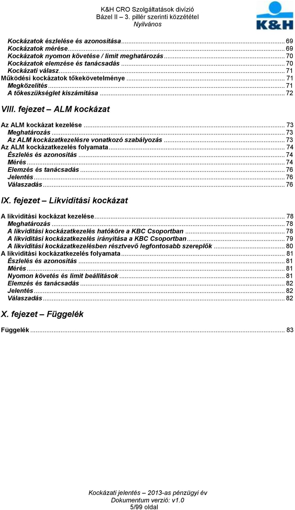 .. 73 Az ALM kockázatkezelésre vonatkozó szabályozás... 73 Az ALM kockázatkezelés folyamata... 74 Észlelés és azonosítás... 74 Mérés... 74 Elemzés és tanácsadás... 76 Jelentés... 76 Válaszadás... 76 IX.