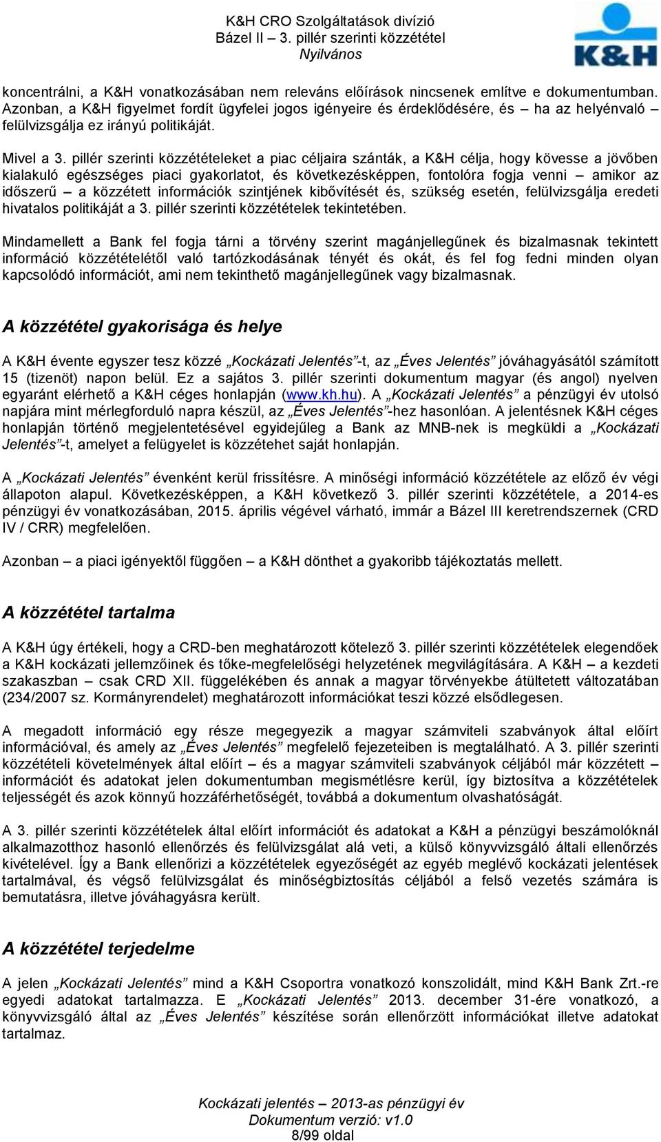 pillér szerinti közzétételeket a piac céljaira szánták, a K&H célja, hogy kövesse a jövőben kialakuló egészséges piaci gyakorlatot, és következésképpen, fontolóra fogja venni amikor az időszerű a