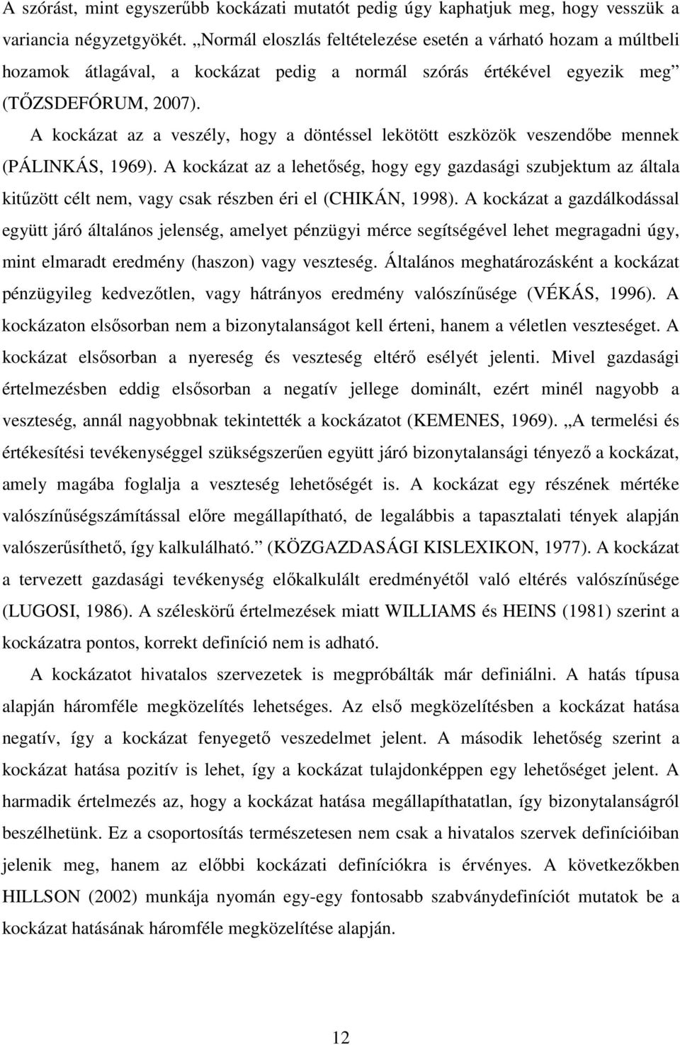 A kockázat az a veszély, hogy a döntéssel lekötött eszközök veszendıbe mennek (PÁLINKÁS, 1969).