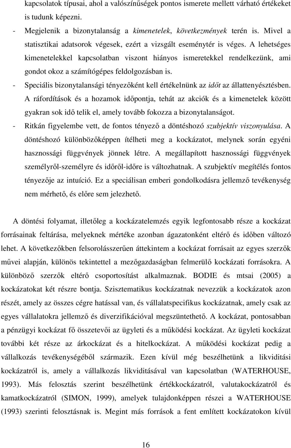 A lehetséges kimenetelekkel kapcsolatban viszont hiányos ismeretekkel rendelkezünk, ami gondot okoz a számítógépes feldolgozásban is.