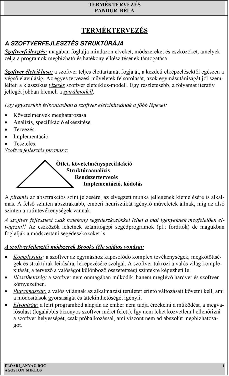 Az egyes tervezési műveletek felsorolását, azok egymásutániságát jól szemlélteti a klasszikus vízesés szoftver életciklus-modell.