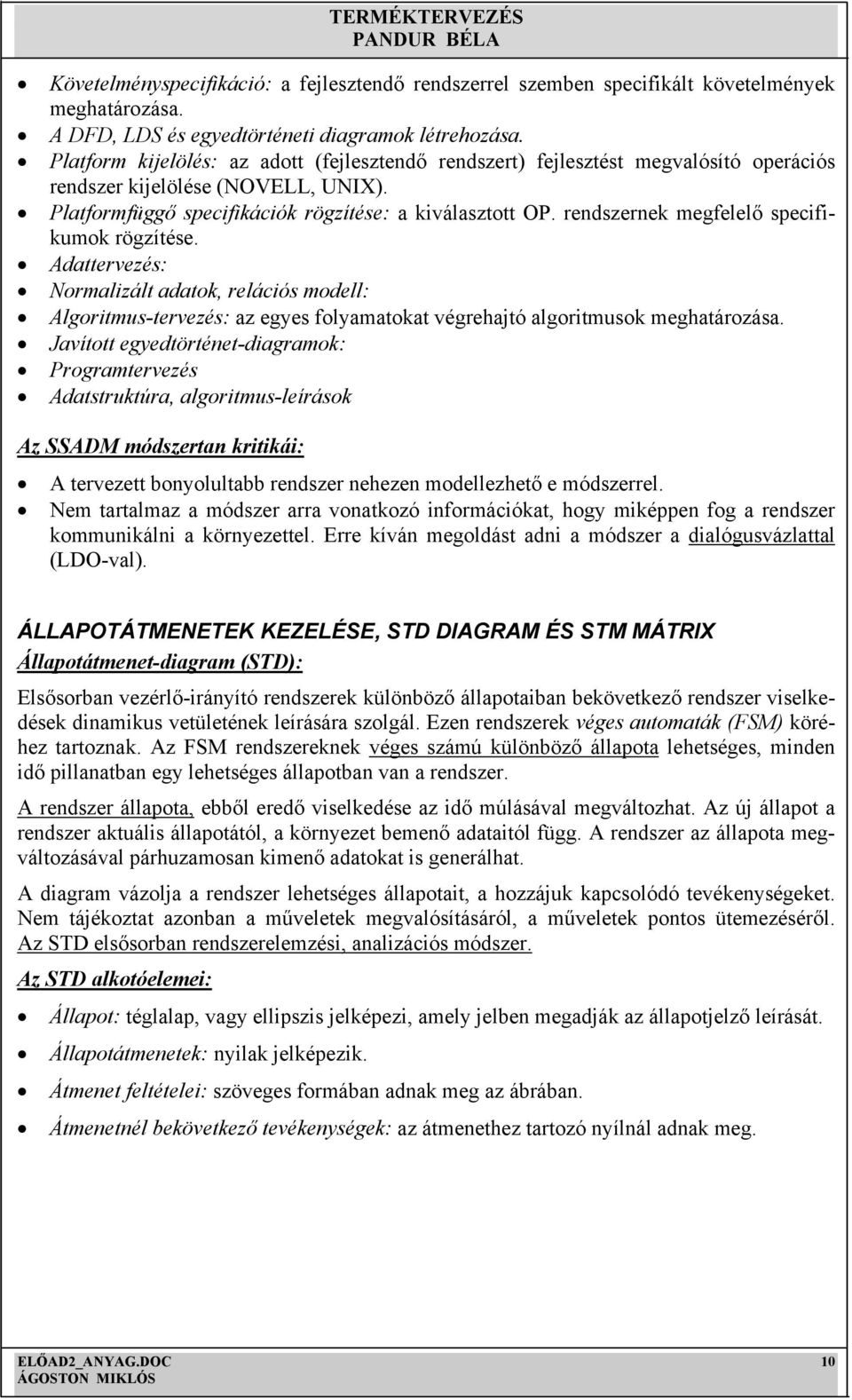 rendszernek megfelelő specifikumok rögzítése. Adattervezés: Normalizált adatok, relációs modell: Algoritmus-tervezés: az egyes folyamatokat végrehajtó algoritmusok meghatározása.