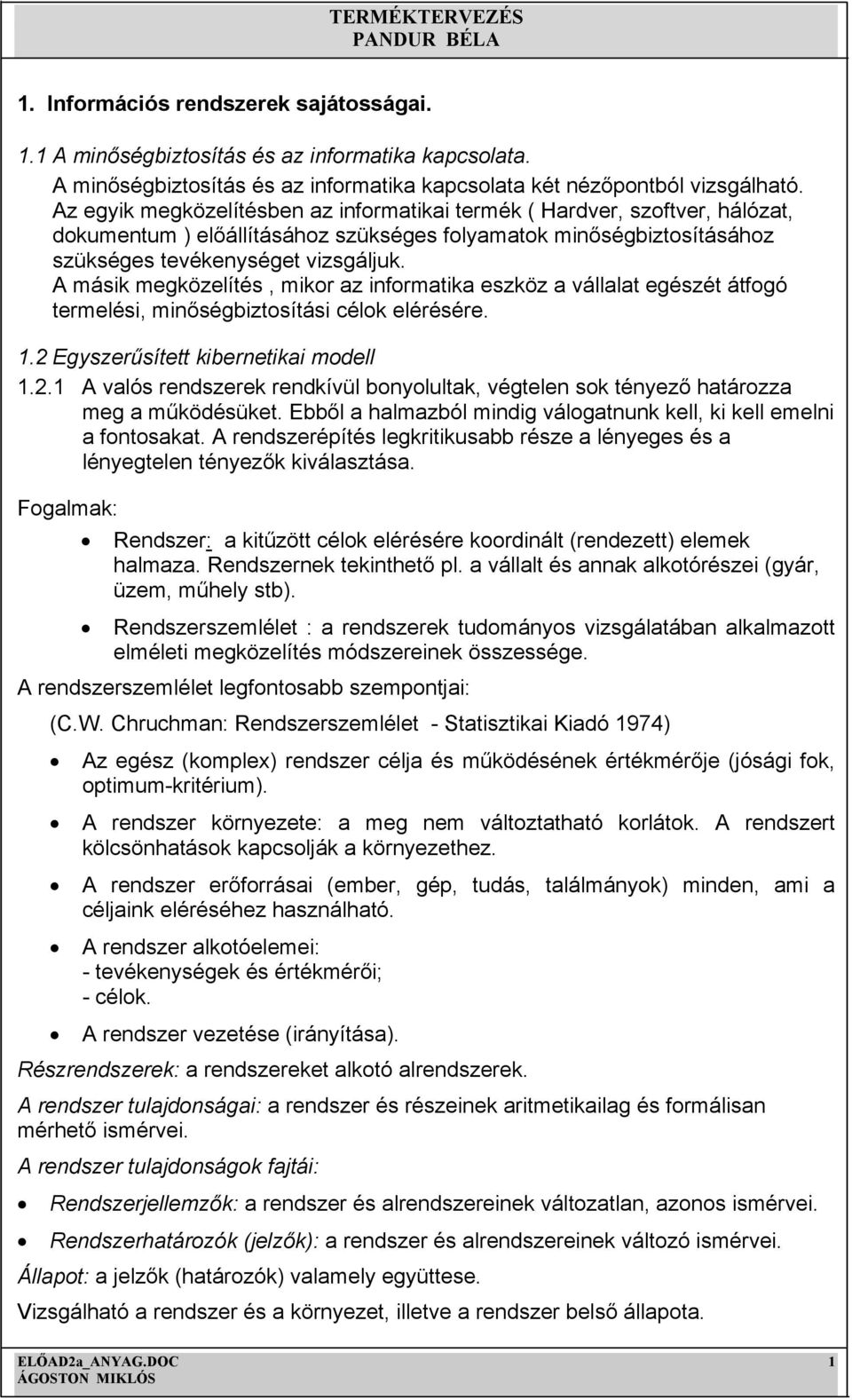 A másik megközelítés, mikor az informatika eszköz a vállalat egészét átfogó termelési, minőségbiztosítási célok elérésére. 1.2 