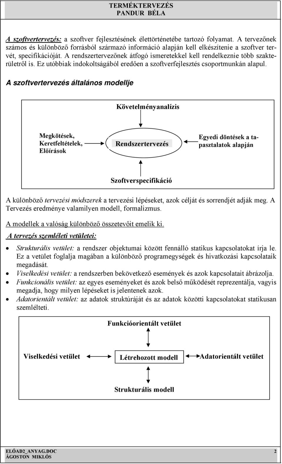 A rendszertervezőnek átfogó ismeretekkel kell rendelkeznie több szakterületről is. Ez utóbbiak indokoltságából eredően a szoftverfejlesztés csoportmunkán alapul.