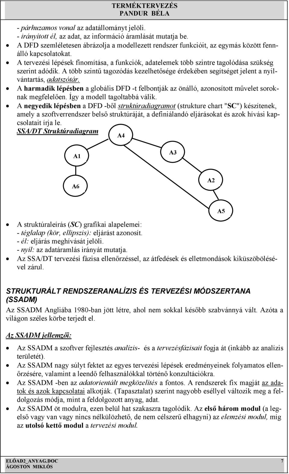 A tervezési lépések finomítása, a funkciók, adatelemek több szintre tagolódása szükség szerint adódik. A több szintű tagozódás kezelhetősége érdekében segítséget jelent a nyilvántartás, adatszótár.