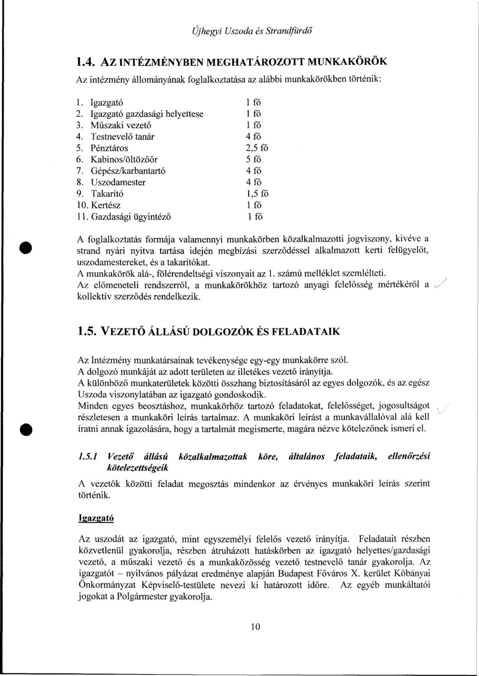 Gazdasági ügyintéző 1 fő A foglalkoztatás formája valamennyi munkakörben közalkalmazotti jogviszony, kivéve a strand nyári nyitva tartása idején megbízási szerződéssel alkalmazott kerti felügyelőt,