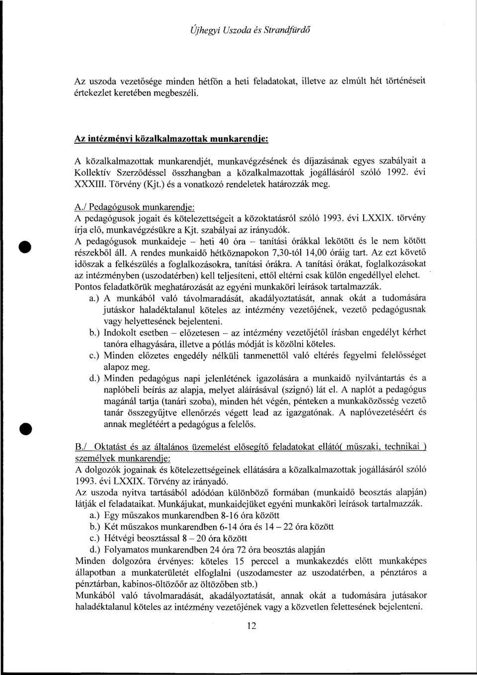 1992. évi XXXIII. Törvény (Kjt.) és a vonatkozó rendeletek határozzák meg. A./ Pedagógusok munkarendje: A pedagógusok jogait és kötelezettségeit a közoktatásról szóló 1993. évi LXXIX.