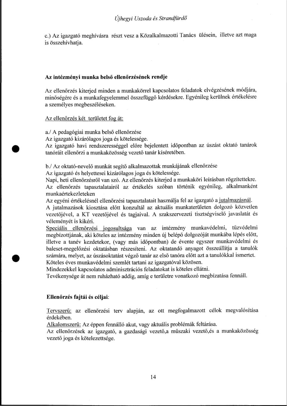 Egyénileg kerülnek értékelésre a személyes megbeszéléseken. Az ellenőrzés két területet fog át: a./ A pedagógiai munka belső ellenőrzése Az igazgató kizárólagos joga és kötelessége.