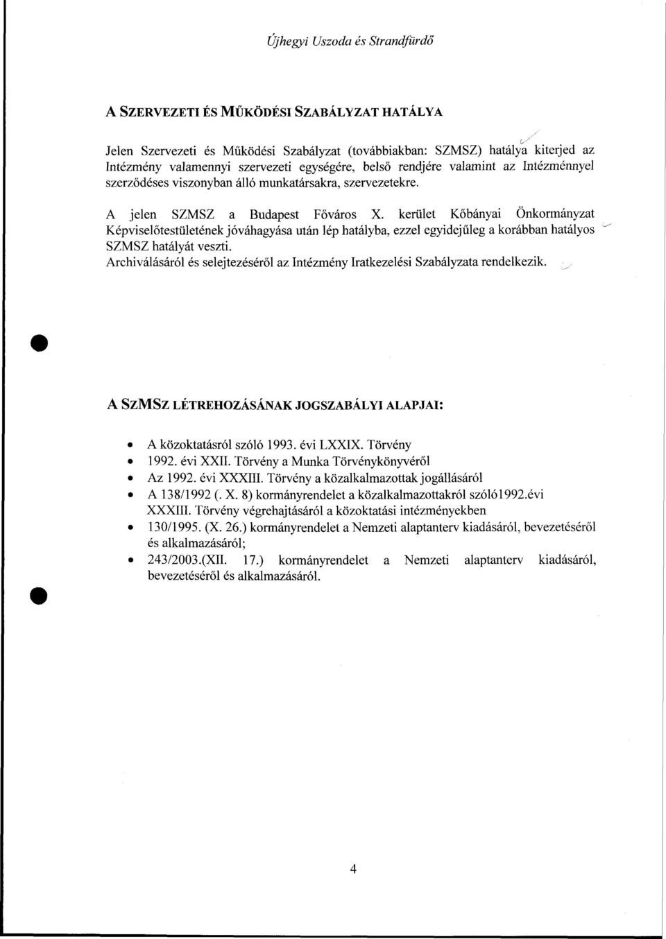 kerület Kőbányai Önkormányzat Képviselőtestületének jóváhagyása után lép hatályba, ezzel egyidejűleg a korábban hatályos SZMSZ hatályát veszti.