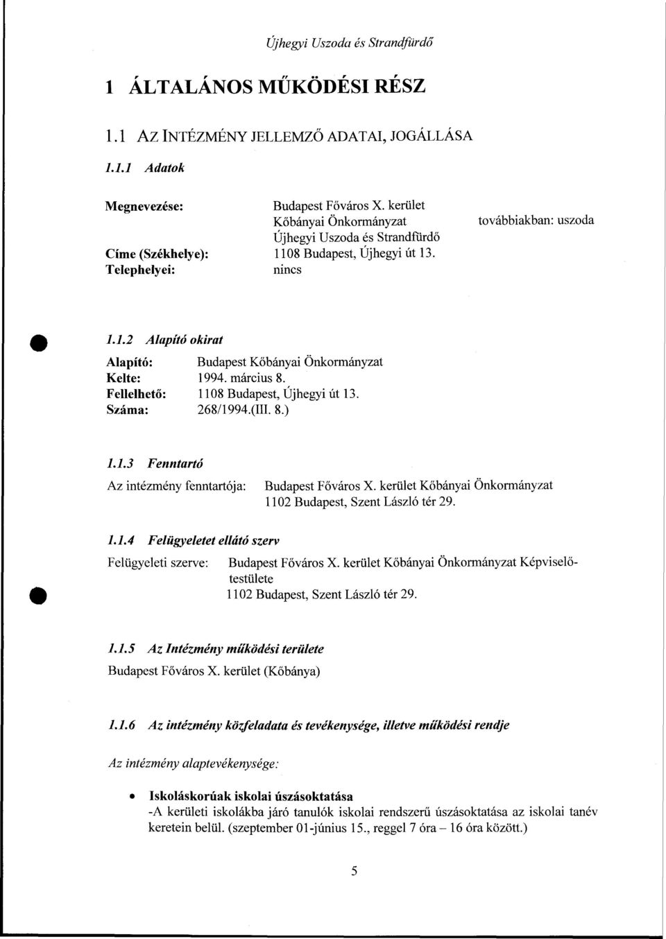 március 8. Fellelhető: 1108 Budapest, Újhegyi út 13. Száma: 268/1994.(111.8.) 1.1.3 Fenntartó Az intézmény fenntartója: Budapest Főváros X.