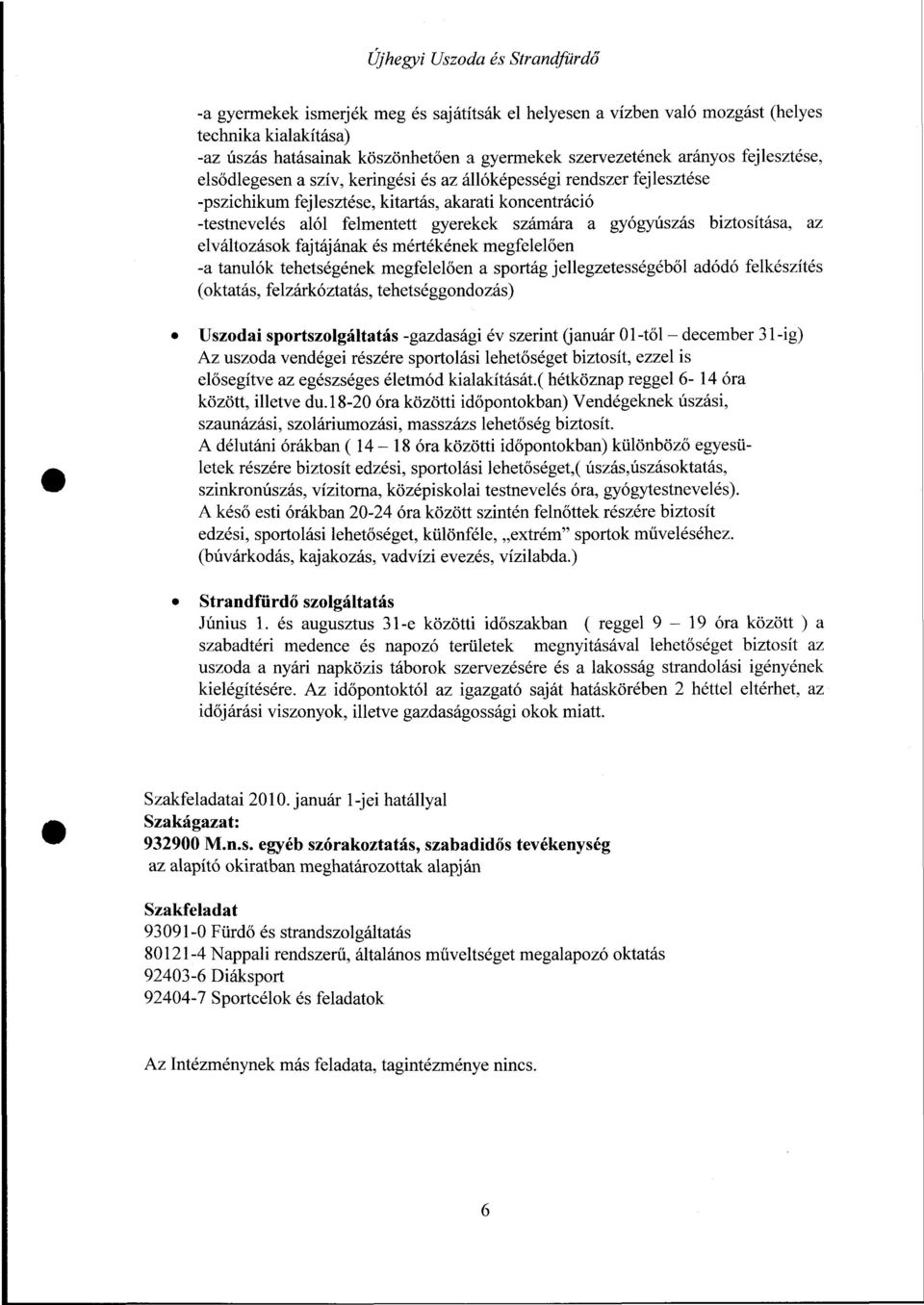 elváltozások fajtájának és mértékének megfelelően -a tanulók tehetségének megfelelően a sportág jellegzetességéből adódó felkészítés (oktatás, felzárkóztatás, tehetséggondozás) Uszodai