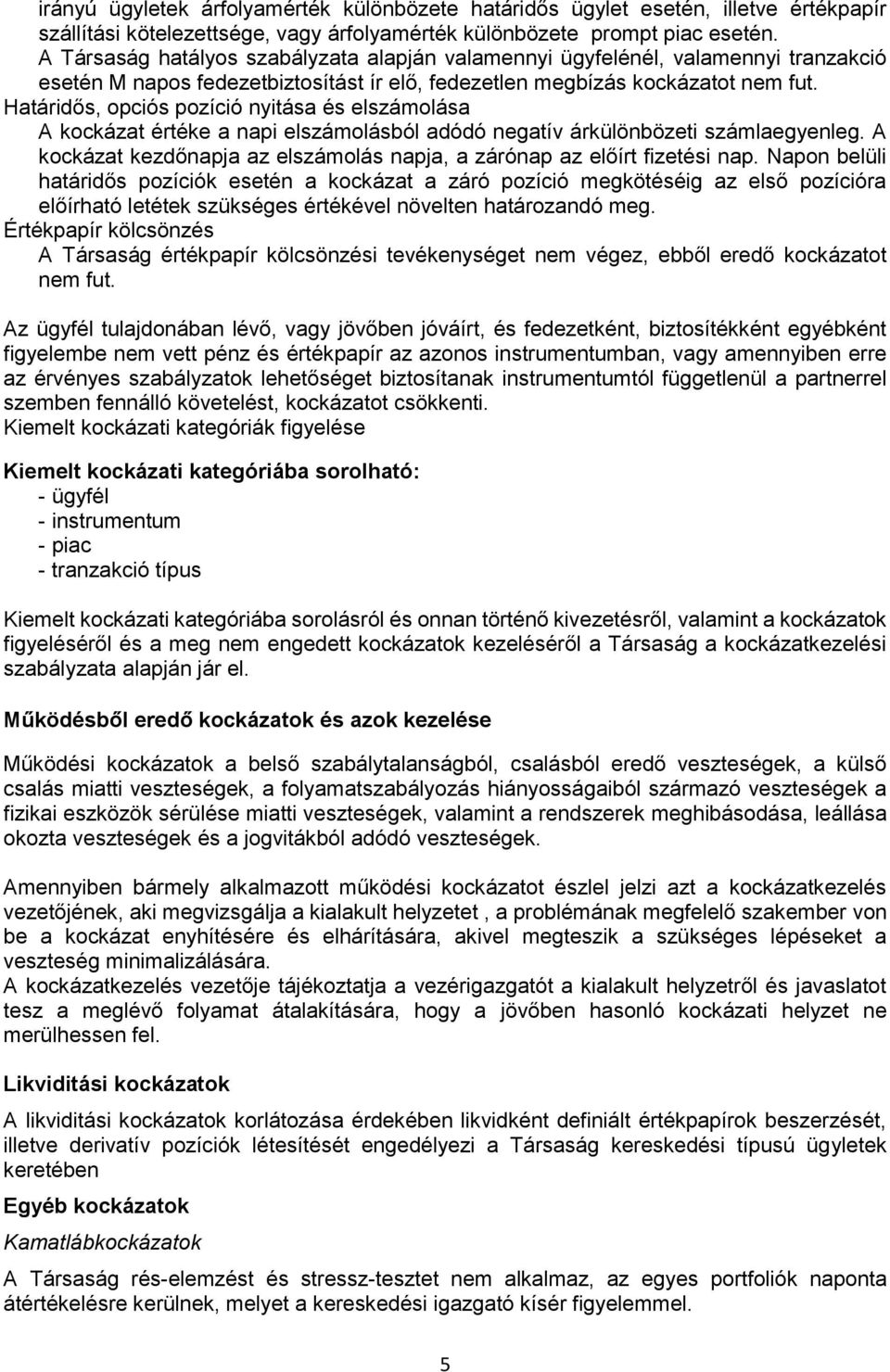 Határidős, opciós pozíció nyitása és elszámolása A kockázat értéke a napi elszámolásból adódó negatív árkülönbözeti számlaegyenleg.