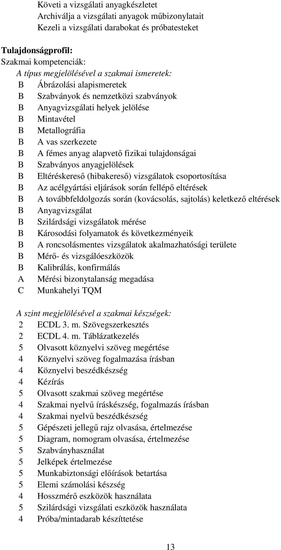 tulajdonságai B Szabványos anyagjelölések B Eltéréskeresı (hibakeresı) vizsgálatok csoportosítása B Az acélgyártási eljárások során fellépı eltérések B A továbbfeldolgozás során (kovácsolás,