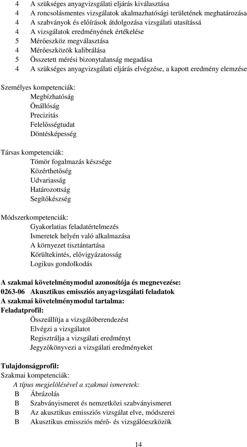 elemzése Személyes kompetenciák: Megbízhatóság Önállóság Precizitás Felelısségtudat Döntésképesség Társas kompetenciák: Tömör fogalmazás készsége Közérthetıség Udvariasság Határozottság Segítıkészség