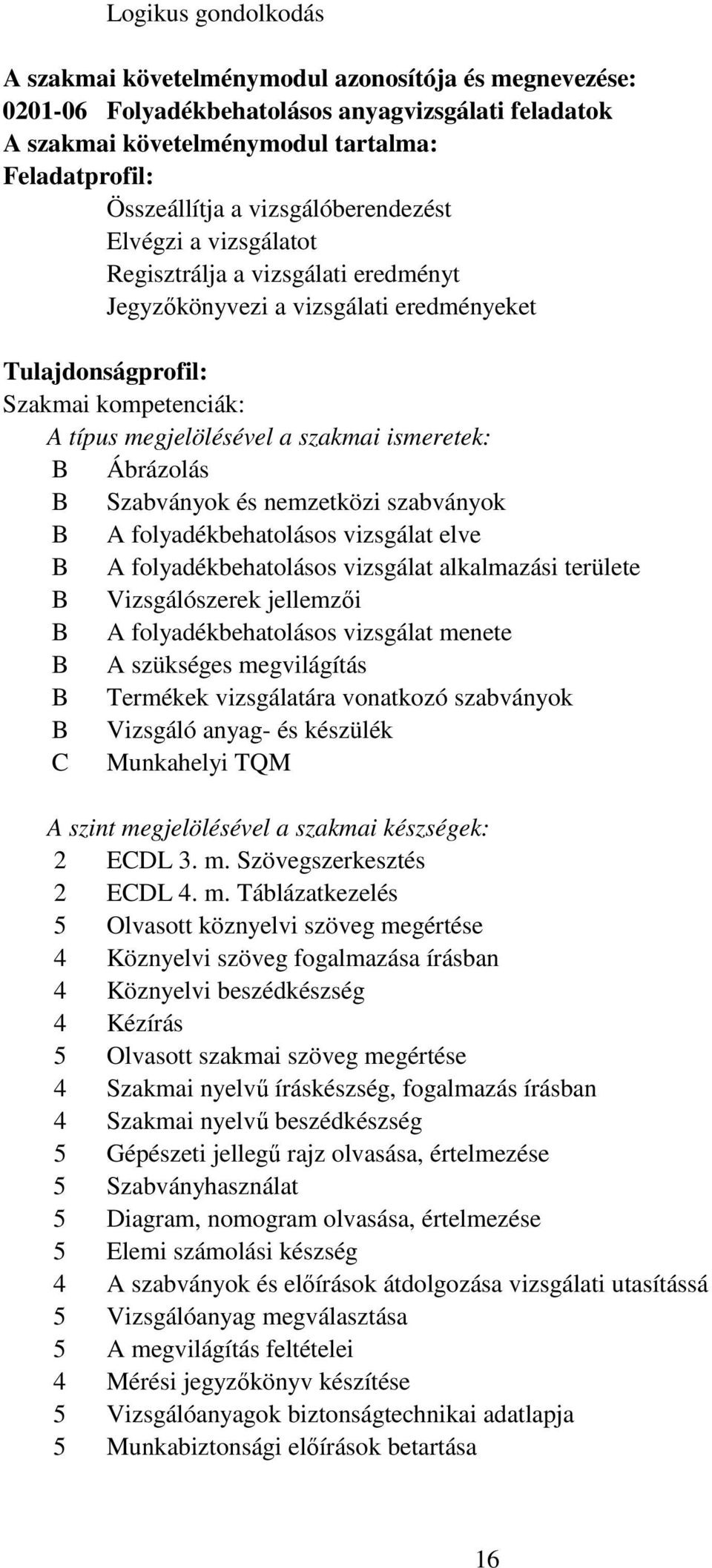 ismeretek: B Ábrázolás B Szabványok és nemzetközi szabványok B A folyadékbehatolásos vizsgálat elve B A folyadékbehatolásos vizsgálat alkalmazási területe B Vizsgálószerek jellemzıi B A