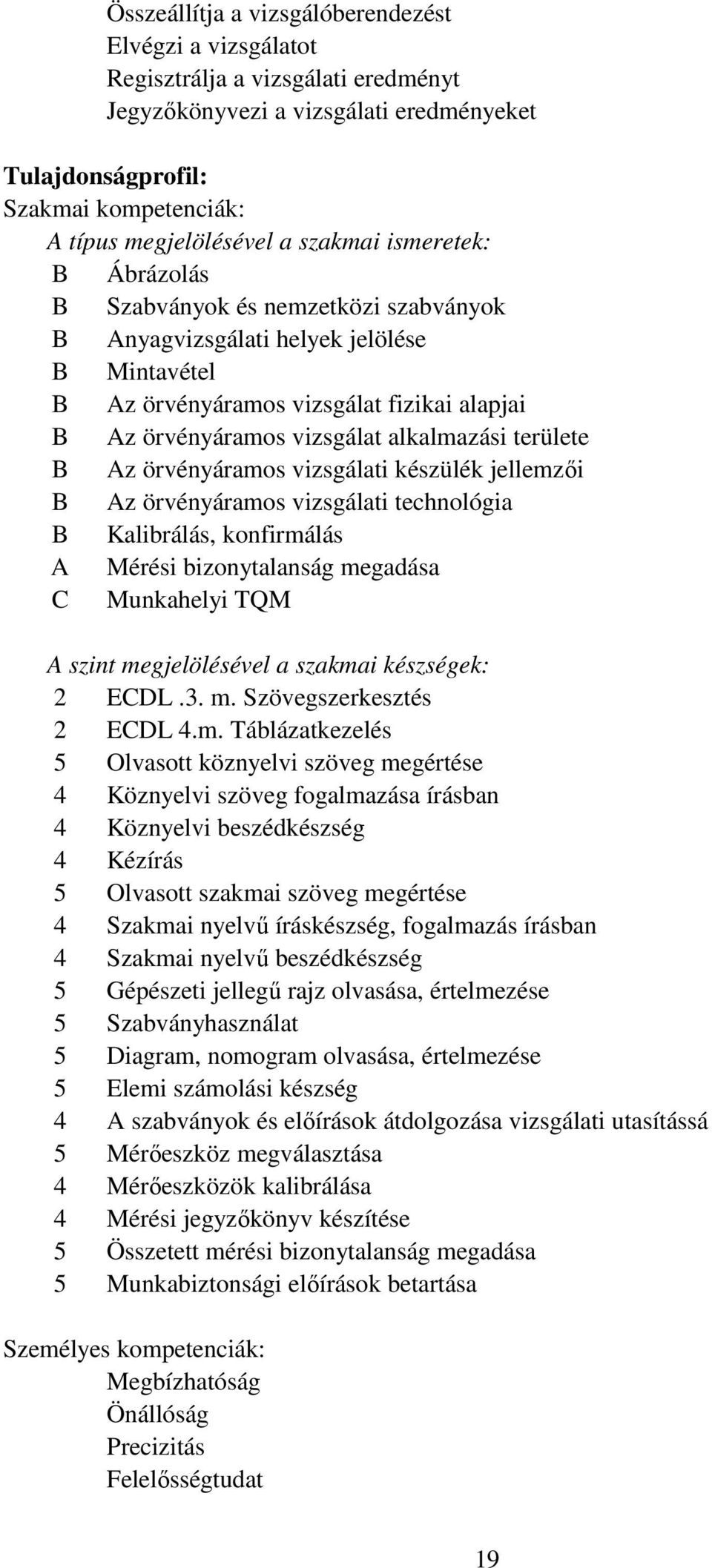 területe B Az örvényáramos vizsgálati készülék jellemzıi B Az örvényáramos vizsgálati technológia B Kalibrálás, konfirmálás A Mérési bizonytalanság megadása C Munkahelyi TQM A szint megjelölésével a