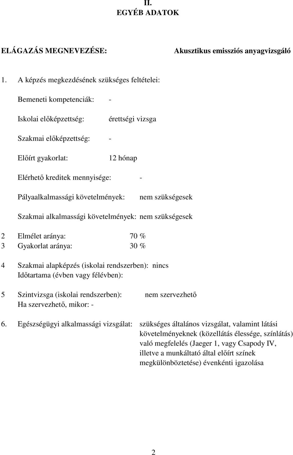 Pályaalkalmassági követelmények: nem szükségesek Szakmai alkalmassági követelmények: nem szükségesek 2 Elmélet aránya: 70 3 Gyakorlat aránya: 30 % % 4 Szakmai alapképzés (iskolai rendszerben): nincs